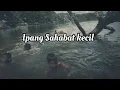 Download Lagu #Ipang #Lazuardi Ipang - Sahabat Kecil (Lyrics)