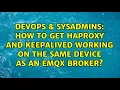 DevOps SysAdmins How to get haproxy and keepalived working on the same device as an emqx broker