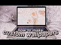 how to make aesthetic custom wallpapers for your laptop