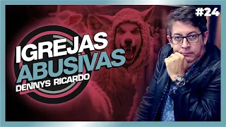 IGREJAS ABUSIVAS | Dennys Ricardo | #24