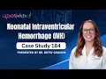 Case Study 184 Neonatal Intraventricular Hemorrhage IVH Explained by Dr Betsy Grunch