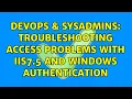 DevOps SysAdmins Troubleshooting access problems with IIS7 5 and Windows Authentication