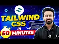 Complete Tailwind CSS in One Shot Tailwind CSS in 50 Minutes Tailwind CSS Full Lecture