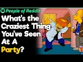 What s the Craziest Thing You ve Seen At A Party