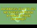 Databases How to get MS Access to reach a Linked server on MSSQL 2 Solutions
