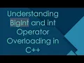 Understanding BigInt and int Operator Overloading in C