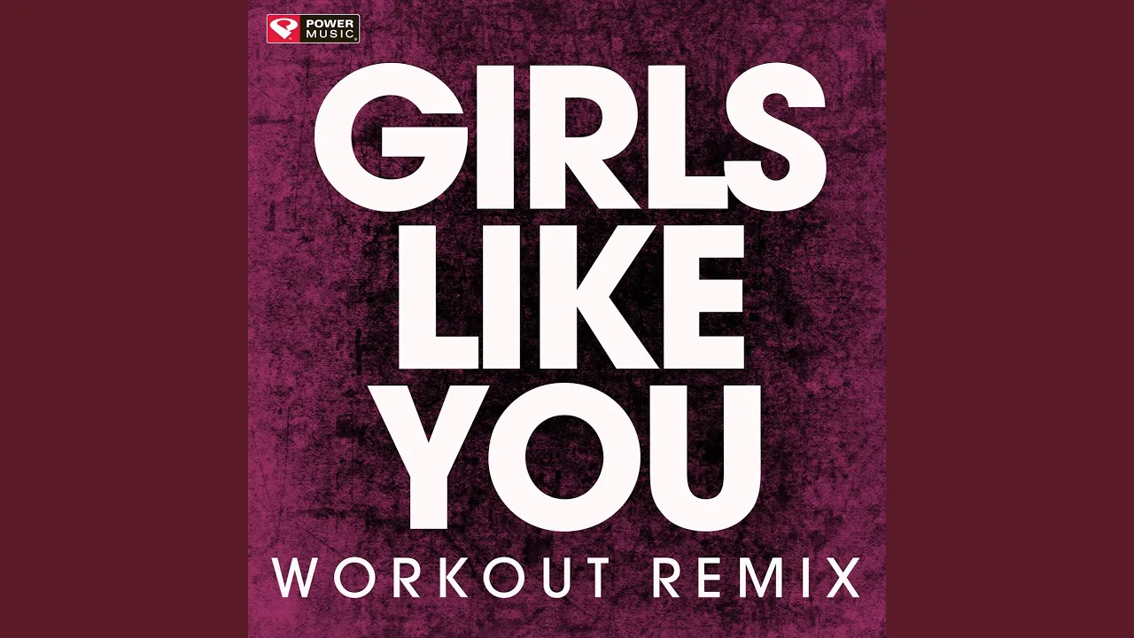 Girls Like You (Workout Remix) Girls Like You (Workout Remix)