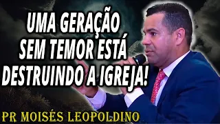 Pr Moisés Leopoldino: Uma GERAÇÃO SEM TEMOR Está Destruindo a Igreja!