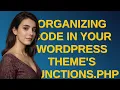 Wordpress Organizing Code in your WordPress Theme s functions php File