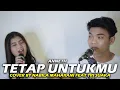 Download Lagu TETAP UNTUKMU - ANNETH (LIRIK) COVER BY NABILA MAHARANI FEAT TRI SUAKA