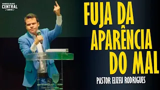 PASTOR ELIZEU RODRIGUES: FUJA DA APARÊNCIA DO MAL - PREGAÇÃO ANGELICAL