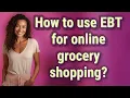 How to use EBT for online grocery shopping