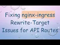 Fixing nginx-ingress Rewrite-Target Issues for API Routes