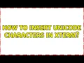 How to insert unicode characters in xterm 2 Solutions