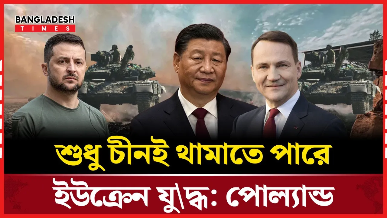 চীনের হাতে ইউক্রেন যুদ্ধ থামানোর শ'ক্তি, বলছে পোল্যান্ড