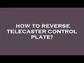 How to reverse telecaster control plate