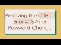 Resolving the GitHub Error 403 After Password Change
