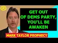 Mark Taylor Prophecy 2021 GET OUT OF DEMS PARTY YOU LL BE AWAKEN
