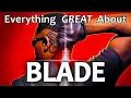 Everything GREAT About Blade!