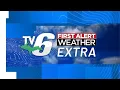 TV6 FIRST ALERT WEATHER EXTRA