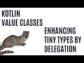 Kotlin Value Classes - Enhancing Tiny Types by Delegation
