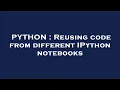 PYTHON Reusing code from different IPython notebooks