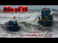 Ghe Chết Máy Trôi Tự Do Khi Vào Cửa Biển La Gi! Sóng Bão Số 15 Đánh Dồn Dập! Ngư Dân Hoảng Loạn!