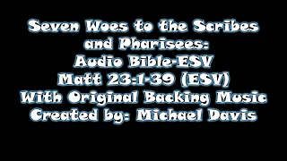 Michael Davis-Audio Bible Chapters-Original Music-Matt 23 1-39-ESV-7 Woes To The Scribes Pharisees