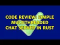 Code Review Simple multithreaded chat server in Rust 2 Solutions