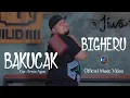 Download Lagu Bigheru - Bakucak (Official Music Video)