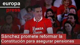 Sánchez promete que reformará la Constitución para blindar subida de pensiones conforme al IPC