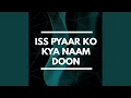 Download Lagu Iss Pyaar Ko Kya Naam Doon