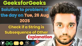 Check if a String is Subsequence of Other solved in JS Expl GfG POTD Streak 269 Tue 26 Aug 2025 EN