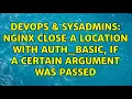 DevOps SysAdmins nginx close a location with auth - basic if a certain argument was passed