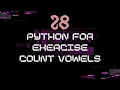 28 - Python for Exercise Four Count vowels Step-by-Step Tutorial