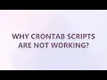 Why crontab scripts are not working 3 SOLUTIONS