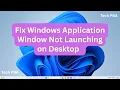 How to Fix Windows Application Window Not Launching on Desktop