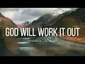 God Will Work It Out - Maverick City Music (Lyrics Video)