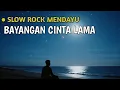 BAYANGAN CINTA LAMA | SLOW ROCK MENDAYU-DAYU