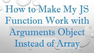 How to Make My JS Function Work with Arguments Object Instead of Array
