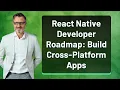 React Native Developer Roadmap Build Cross-Platform Apps