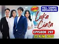 Download Lagu LUKA CINTA HARI INI 23 JUNI 2025 FULL EPISODE 297