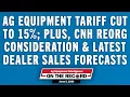 Ag Equipment Tariff Cut to 15 Plus CNH Reorg Consideration Latest Dealer Sales Forecasts