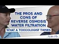 The Pros and Cons of Reverse Osmosis Water Filtration What a Toxicologist Thinks