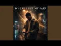 Lagu Where I Put My Pain
