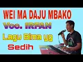 Lagu WEI MA DAJU MBAKO Voc. IRFAN LAGU BIMA YANG PALING SEDIH