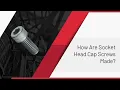 How Are Socket Head Cap Screws Made