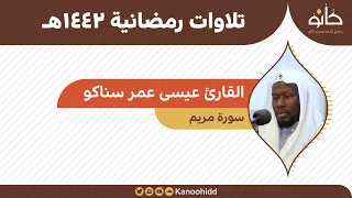 القارئ عيسى عمر سناكو سورة مريم تلاوات رمضانية ١٤٤٢هـ 