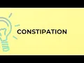 What is the meaning of the word CONSTIPATION