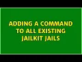 Adding a command to all existing Jailkit jails